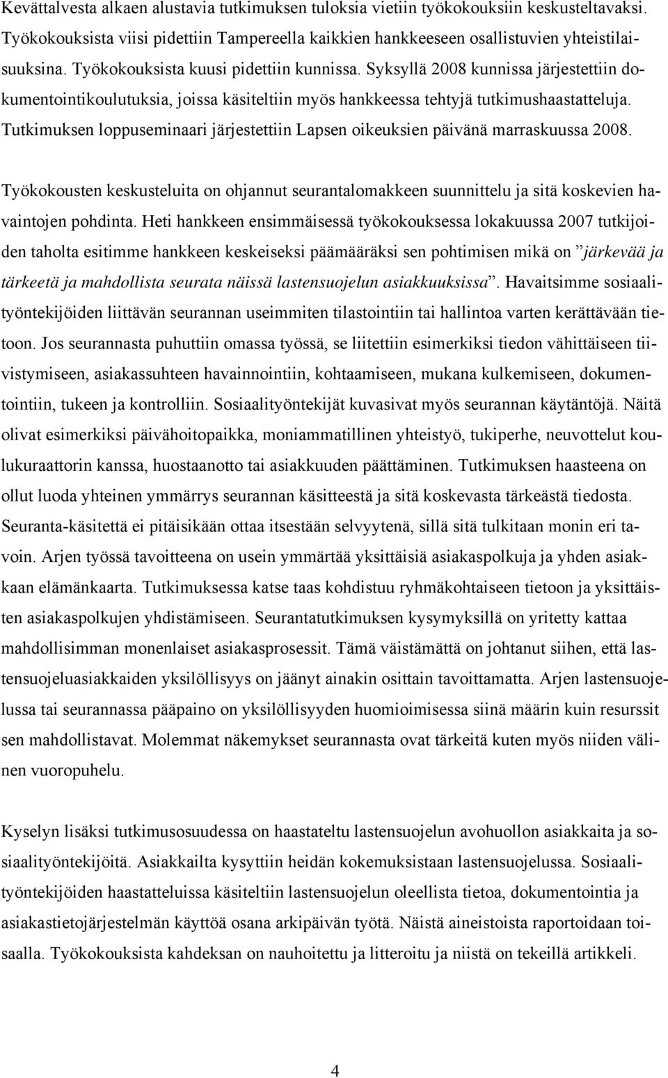 Tutkimuksen loppuseminaari järjestettiin Lapsen oikeuksien päivänä marraskuussa 2008. Työkokousten keskusteluita on ohjannut seurantalomakkeen suunnittelu ja sitä koskevien havaintojen pohdinta.