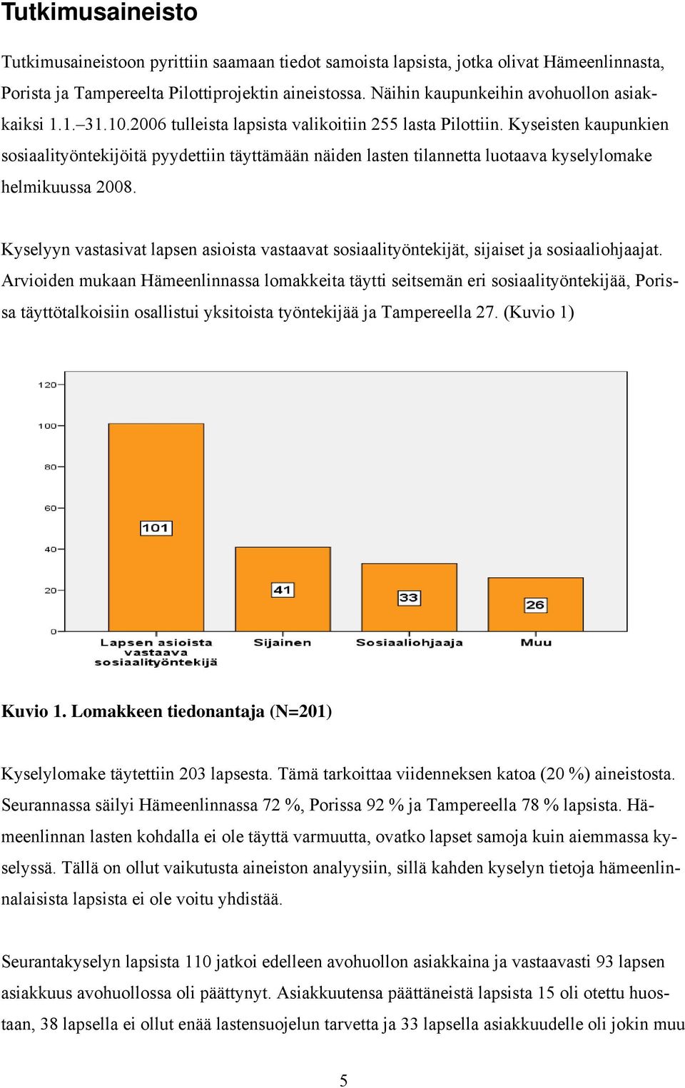 Kyseisten kaupunkien sosiaalityöntekijöitä pyydettiin täyttämään näiden lasten tilannetta luotaava kyselylomake helmikuussa 2008.