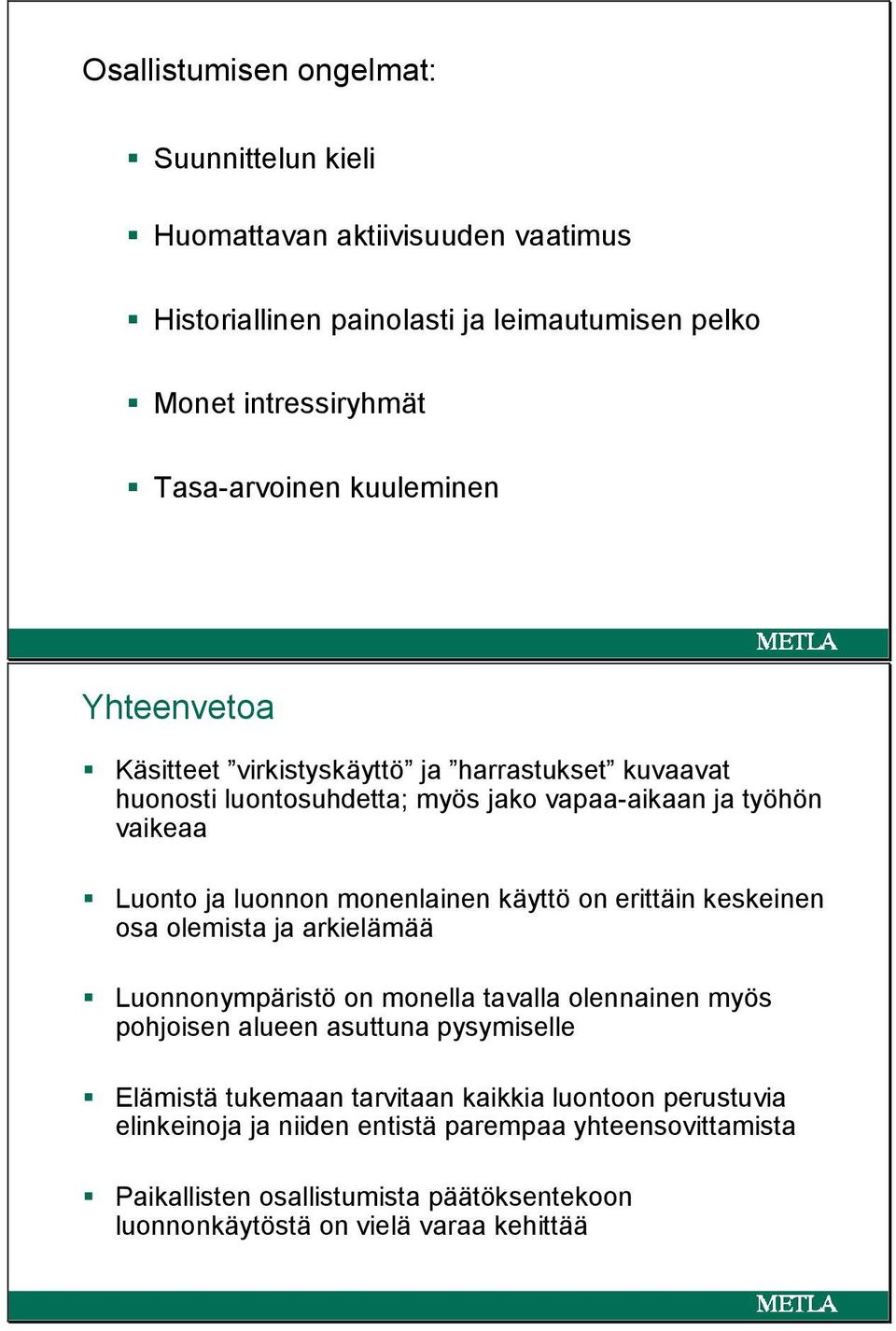 monenlainen käyttö on erittäin keskeinen osa olemista ja arkielämää Luonnonympäristö on monella tavalla olennainen myös pohjoisen alueen asuttuna pysymiselle Elämistä