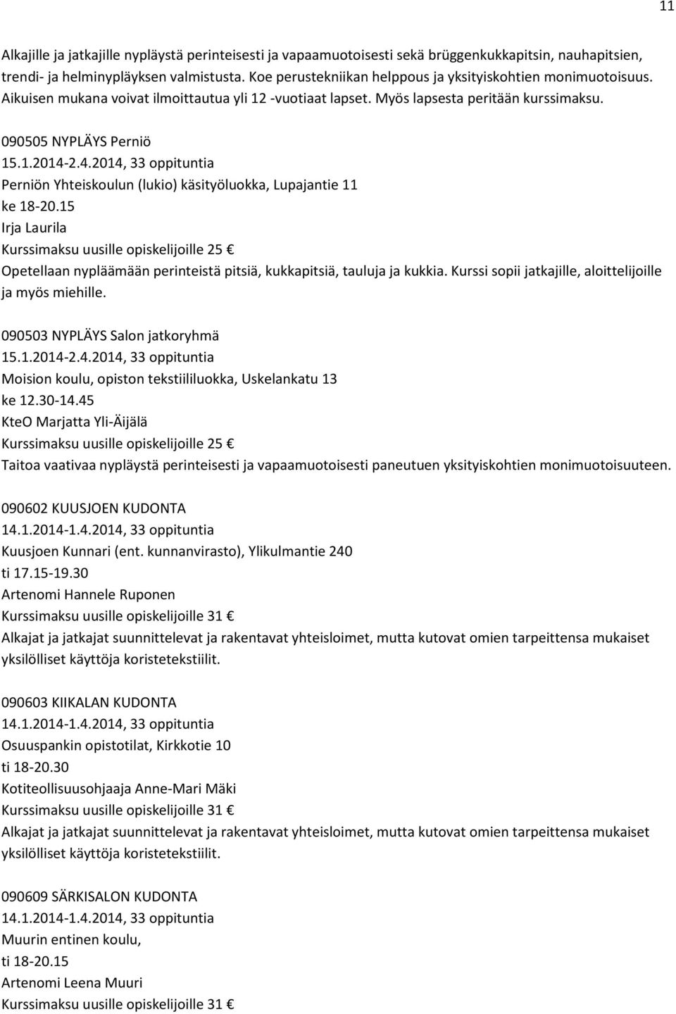 2.4.2014, 33 oppituntia Perniön Yhteiskoulun (lukio) käsityöluokka, Lupajantie 11 ke 18-20.