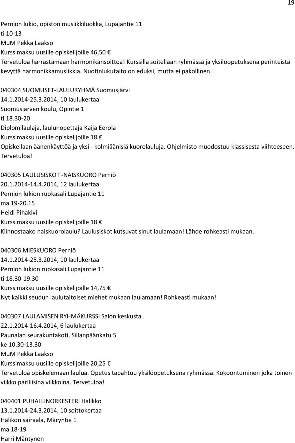 4 SUOMUSET-LAULURYHMÄ Suomusjärvi 14.1.2014-25.3.2014, 10 laulukertaa Suomusjärven koulu, Opintie 1 ti 18.