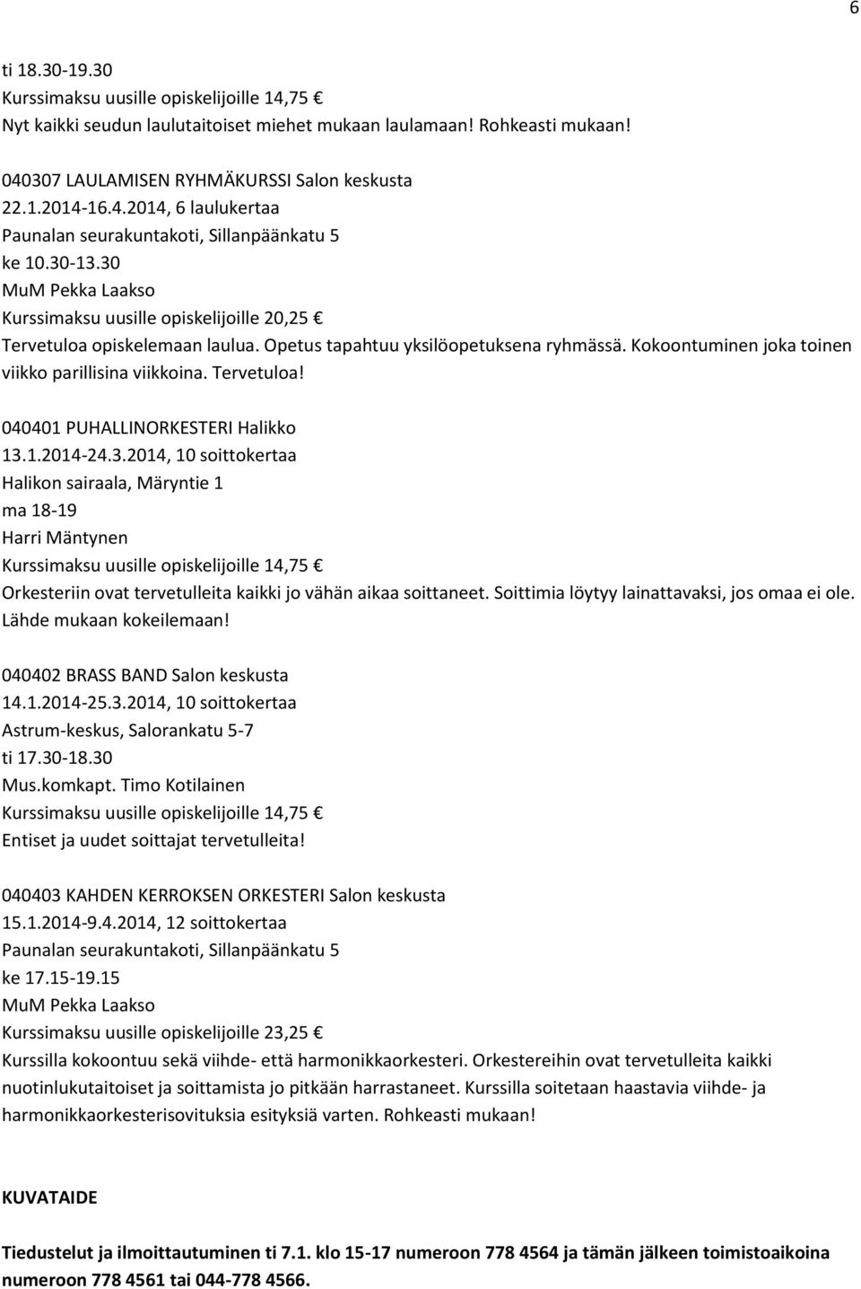 1.2014-24.3.2014, 10 soittokertaa Halikon sairaala, Märyntie 1 ma 18-19 Harri Mäntynen Kurssimaksu uusille opiskelijoille 14,75 Orkesteriin ovat tervetulleita kaikki jo vähän aikaa soittaneet.