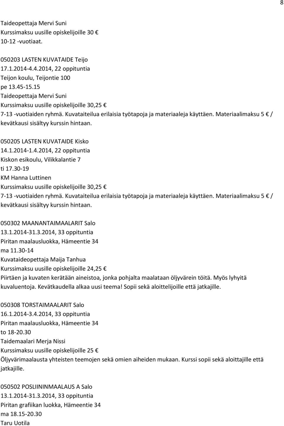 Materiaalimaksu 5 / kevätkausi sisältyy kurssin hintaan. 050205 LASTEN KUVATAIDE Kisko 14.1.2014-1.4.2014, 22 oppituntia Kiskon esikoulu, Vilikkalantie 7 ti 17.