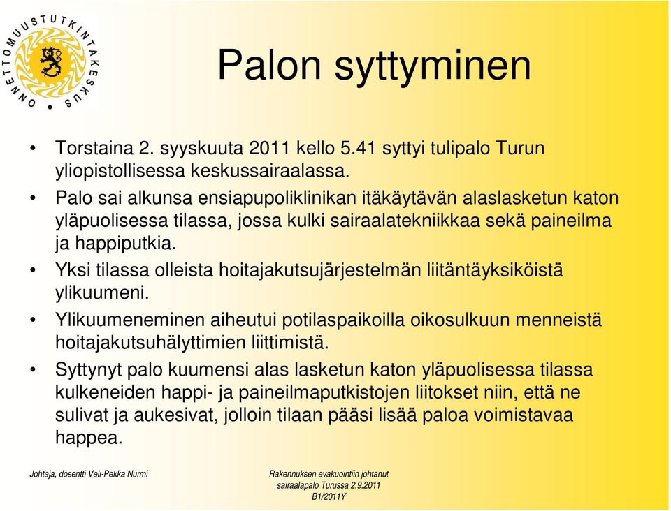 Yksi tilassa olleista hoitajakutsujärjestelmän liitäntäyksiköistä ylikuumeni.