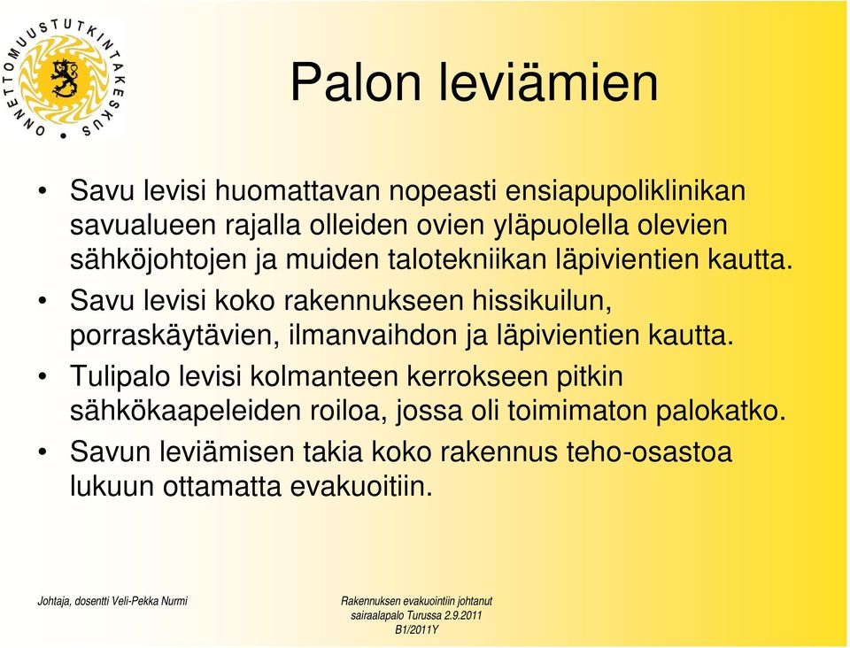 Savu levisi koko rakennukseen hissikuilun, porraskäytävien, ilmanvaihdon ja läpivientien kautta.