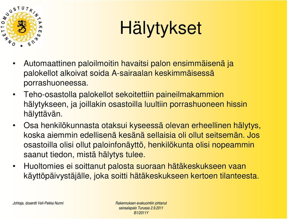 Osa henkilökunnasta otaksui kyseessä olevan erheellinen hälytys, koska aiemmin edellisenä kesänä sellaisia oli ollut seitsemän.