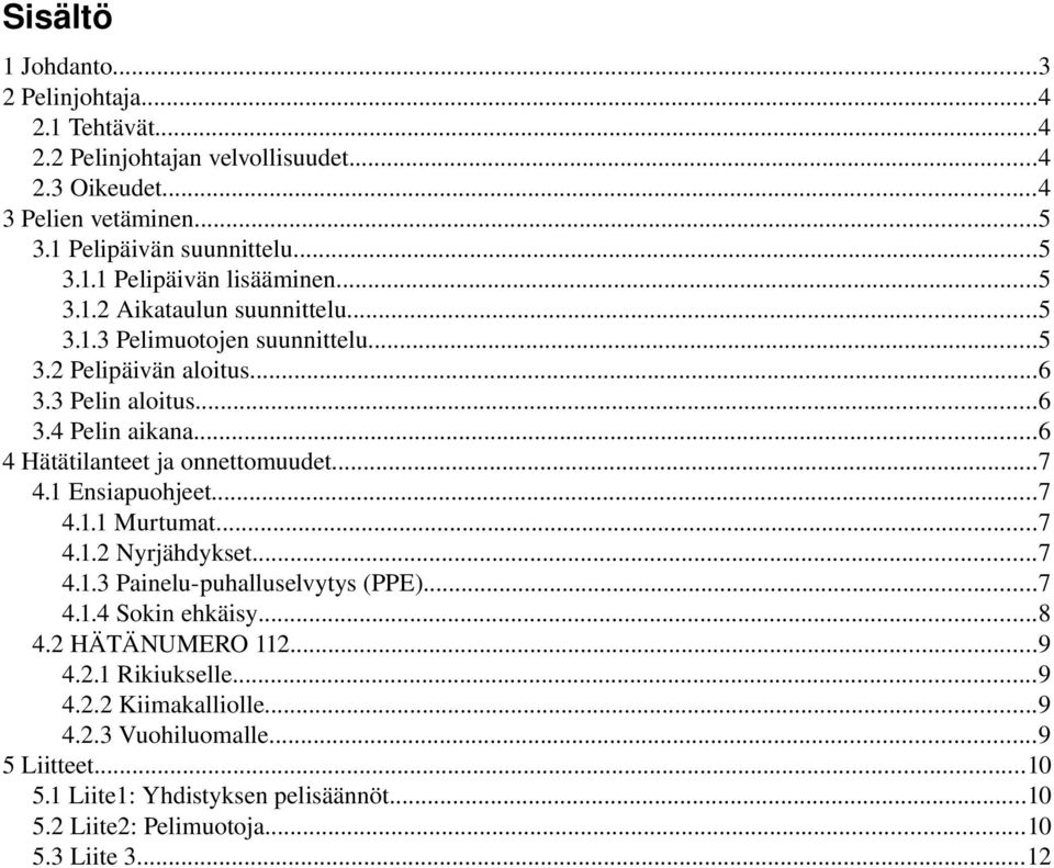 ..7 4.1 Ensiapuohjeet...7 4.1.1 Murtumat...7 4.1.2 Nyrjähdykset...7 4.1.3 Painelu puhalluselvytys (PPE)...7 4.1.4 Sokin ehkäisy...8 4.2 HÄTÄNUMERO 112...9 4.2.1 Rikiukselle.