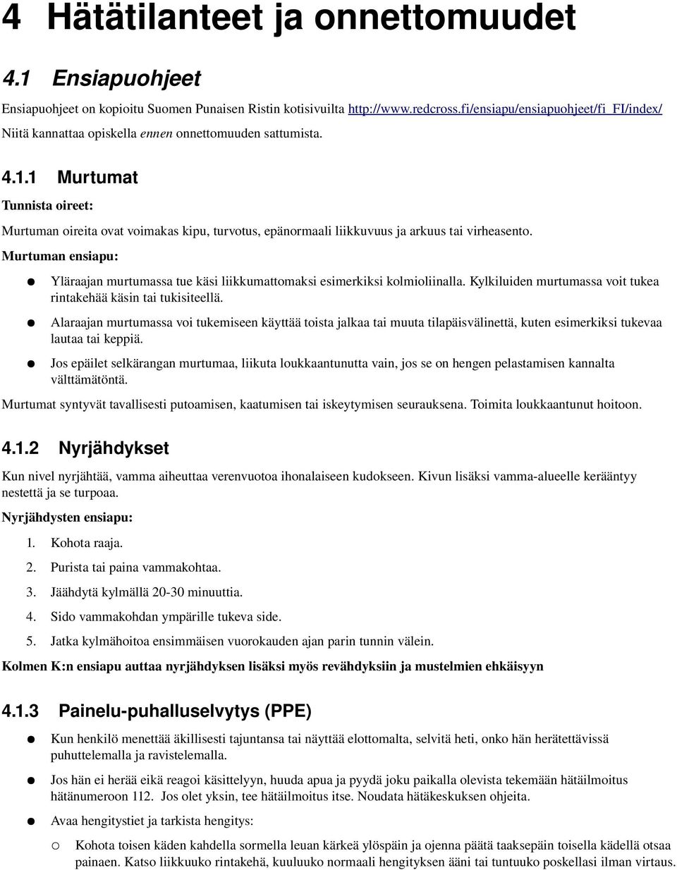 1 Murtumat Tunnista oireet: Murtuman oireita ovat voimakas kipu, turvotus, epänormaali liikkuvuus ja arkuus tai virheasento.