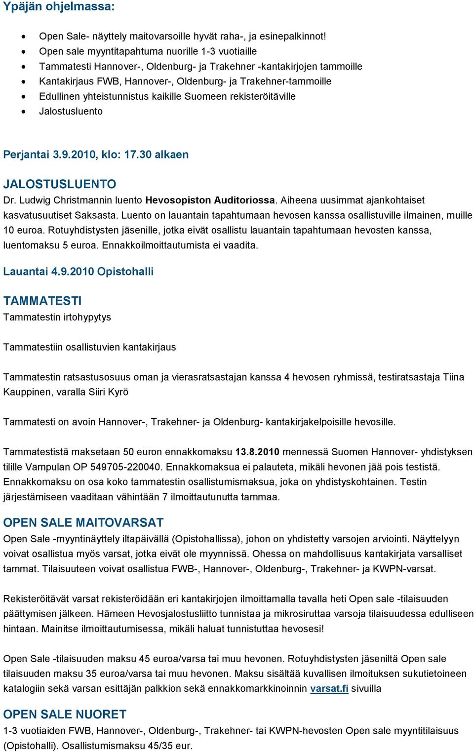 yhteistunnistus kaikille Suomeen rekisteröitäville Jalostusluento Perjantai 3.9.2010, klo: 17.30 alkaen JALOSTUSLUENTO Dr. Ludwig Christmannin luento Hevosopiston Auditoriossa.