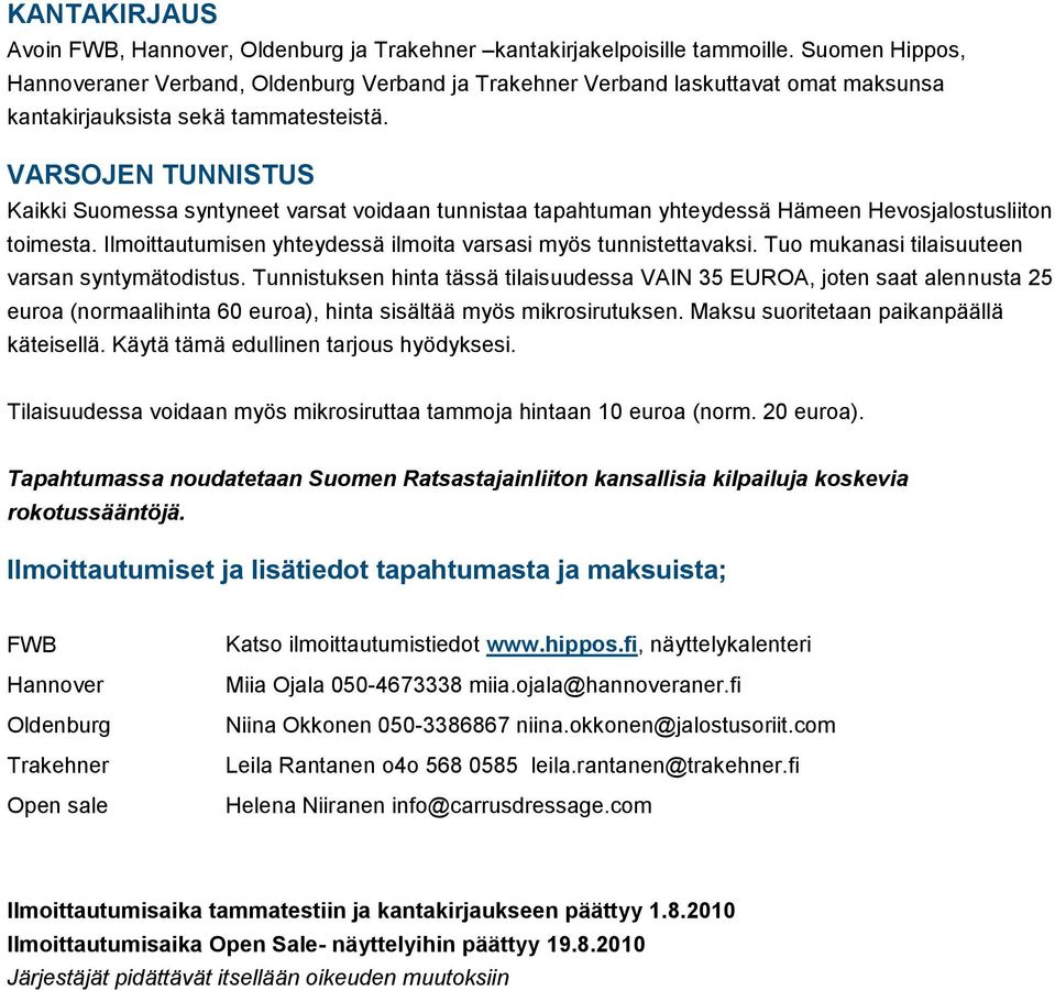 VARSOJEN TUNNISTUS Kaikki Suomessa syntyneet varsat voidaan tunnistaa tapahtuman yhteydessä Hämeen Hevosjalostusliiton toimesta. Ilmoittautumisen yhteydessä ilmoita varsasi myös tunnistettavaksi.