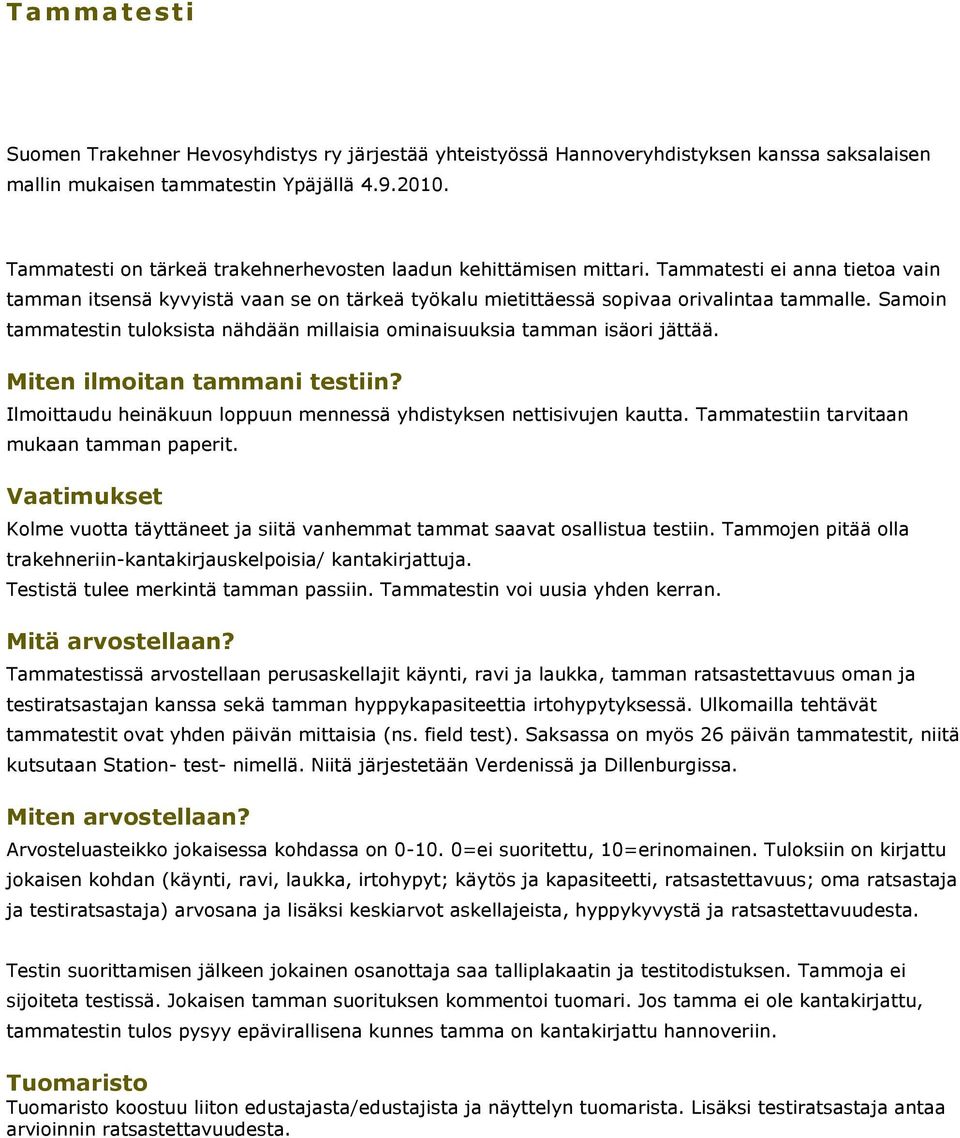 Samoin tammatestin tuloksista nähdään millaisia ominaisuuksia tamman isäori jättää. Miten ilmoitan tammani testiin? Ilmoittaudu heinäkuun loppuun mennessä yhdistyksen nettisivujen kautta.