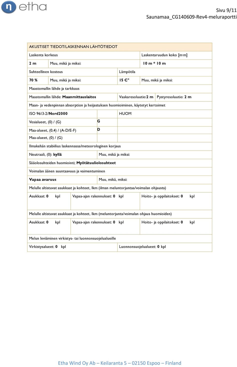 kertoimet ISO 9613-2/Nord2000 Vesialueet, (0) / (G) Maa-alueet, (0,4) / (A-D/E-F) Maa-alueet, (0) / (G) G D HUOM Ilmakehän stabiilius laskennassa/meteorologinen korjaus Neutraali, (0): kyllä Muu,