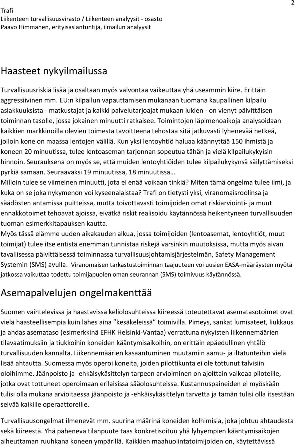 minuutti ratkaisee. Toimintojen läpimenoaikoja analysoidaan kaikkien markkinoilla olevien toimesta tavoitteena tehostaa sitä jatkuvasti lyhenevää hetkeä, jolloin kone on maassa lentojen välillä.