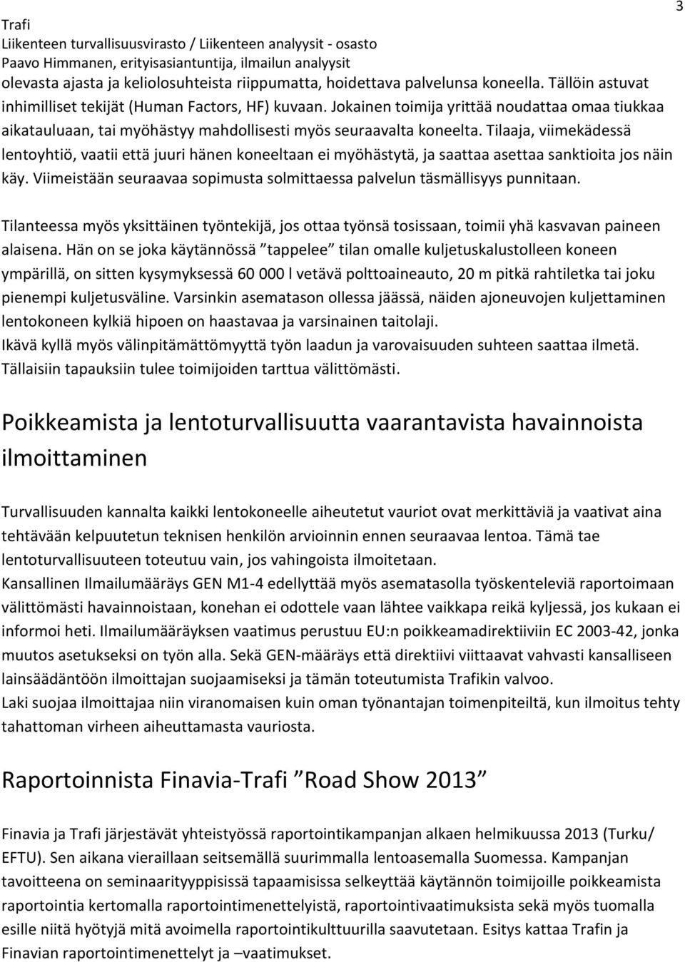 Tilaaja, viimekädessä lentoyhtiö, vaatii että juuri hänen koneeltaan ei myöhästytä, ja saattaa asettaa sanktioita jos näin käy.