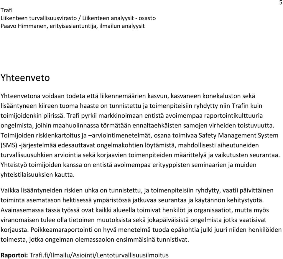 Toimijoiden riskienkartoitus ja arviointimenetelmät, osana toimivaa Safety Management System (SMS) -järjestelmää edesauttavat ongelmakohtien löytämistä, mahdollisesti aiheutuneiden turvallisuusuhkien