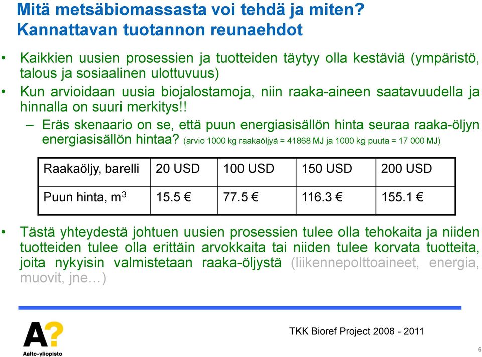 saatavuudella ja hinnalla on suuri merkitys!! Eräs skenaario on se, että puun energiasisällön hinta seuraa raaka-öljyn energiasisällön hintaa?