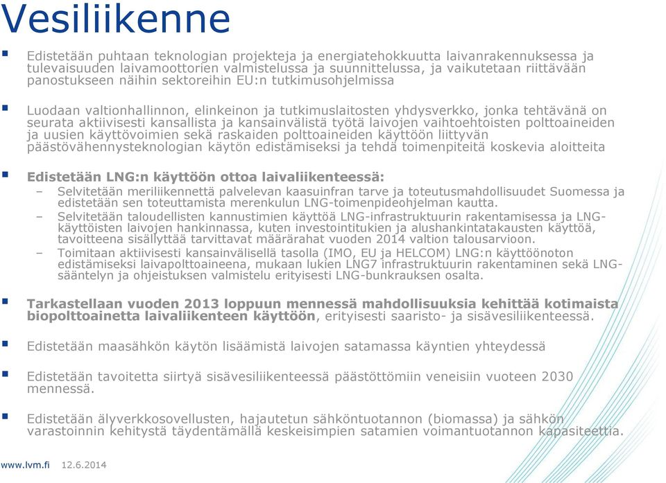 työtä laivojen vaihtoehtoisten polttoaineiden ja uusien käyttövoimien sekä raskaiden polttoaineiden käyttöön liittyvän päästövähennysteknologian käytön edistämiseksi ja tehdä toimenpiteitä koskevia