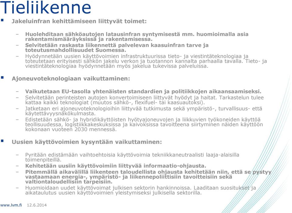 Hyödynnetään uusien käyttövoimien infrastruktuurissa tieto- ja viestintäteknologiaa ja toteutetaan erityisesti sähkön jakelu verkon ja tuotannon kannalta parhaalla tavalla.