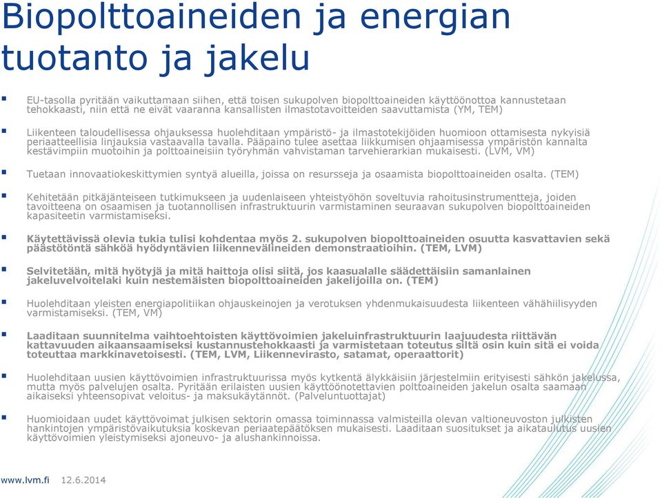 vastaavalla tavalla. Pääpaino tulee asettaa liikkumisen ohjaamisessa ympäristön kannalta kestävimpiin muotoihin ja polttoaineisiin työryhmän vahvistaman tarvehierarkian mukaisesti.