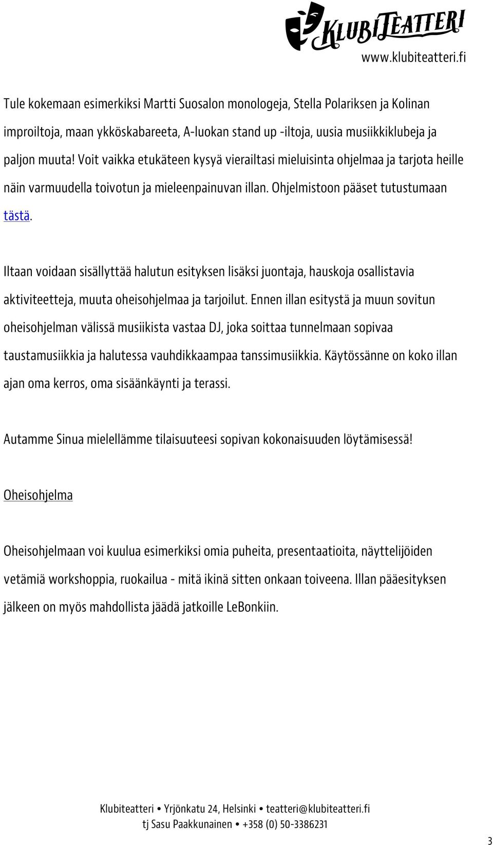 Iltaan voidaan sisällyttää halutun esityksen lisäksi juontaja, hauskoja osallistavia aktiviteetteja, muuta oheisohjelmaa ja tarjoilut.