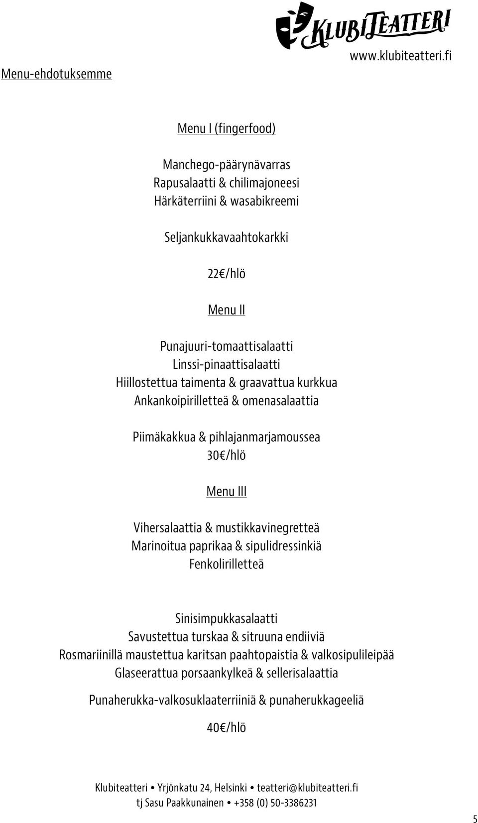 30 /hlö Menu III Vihersalaattia & mustikkavinegretteä Marinoitua paprikaa & sipulidressinkiä Fenkolirilletteä Sinisimpukkasalaatti Savustettua turskaa & sitruuna