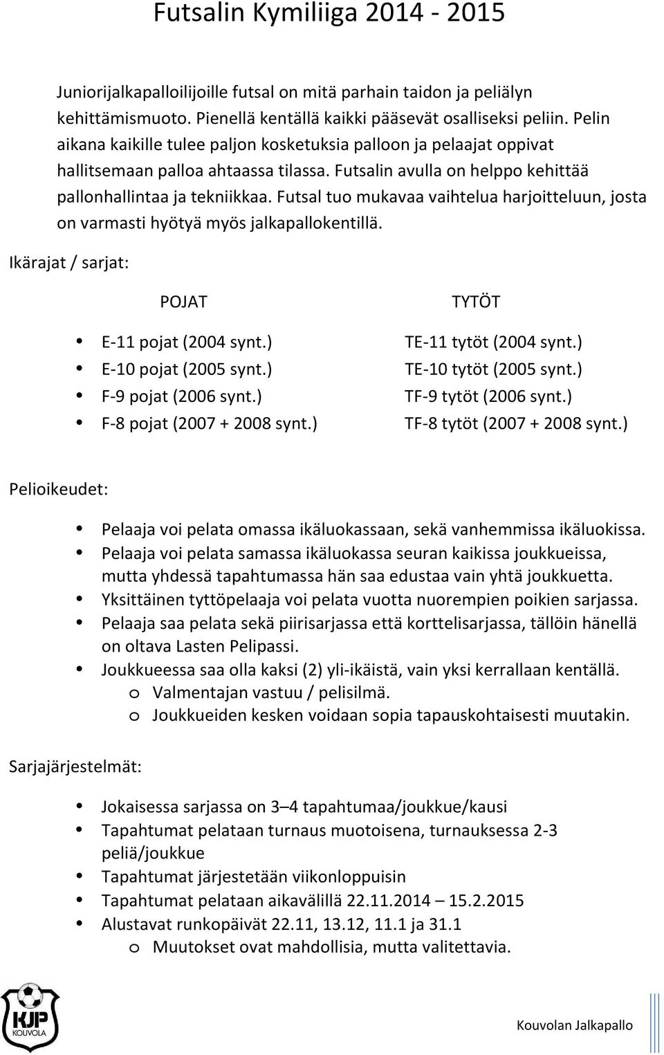 Futsal tuo mukavaa vaihtelua harjoitteluun, josta on varmasti hyötyä myös jalkapallokentillä. Ikärajat / sarjat: POJAT E-11 pojat (2004 synt.) E-10 pojat (2005 synt.) F-9 pojat (2006 synt.