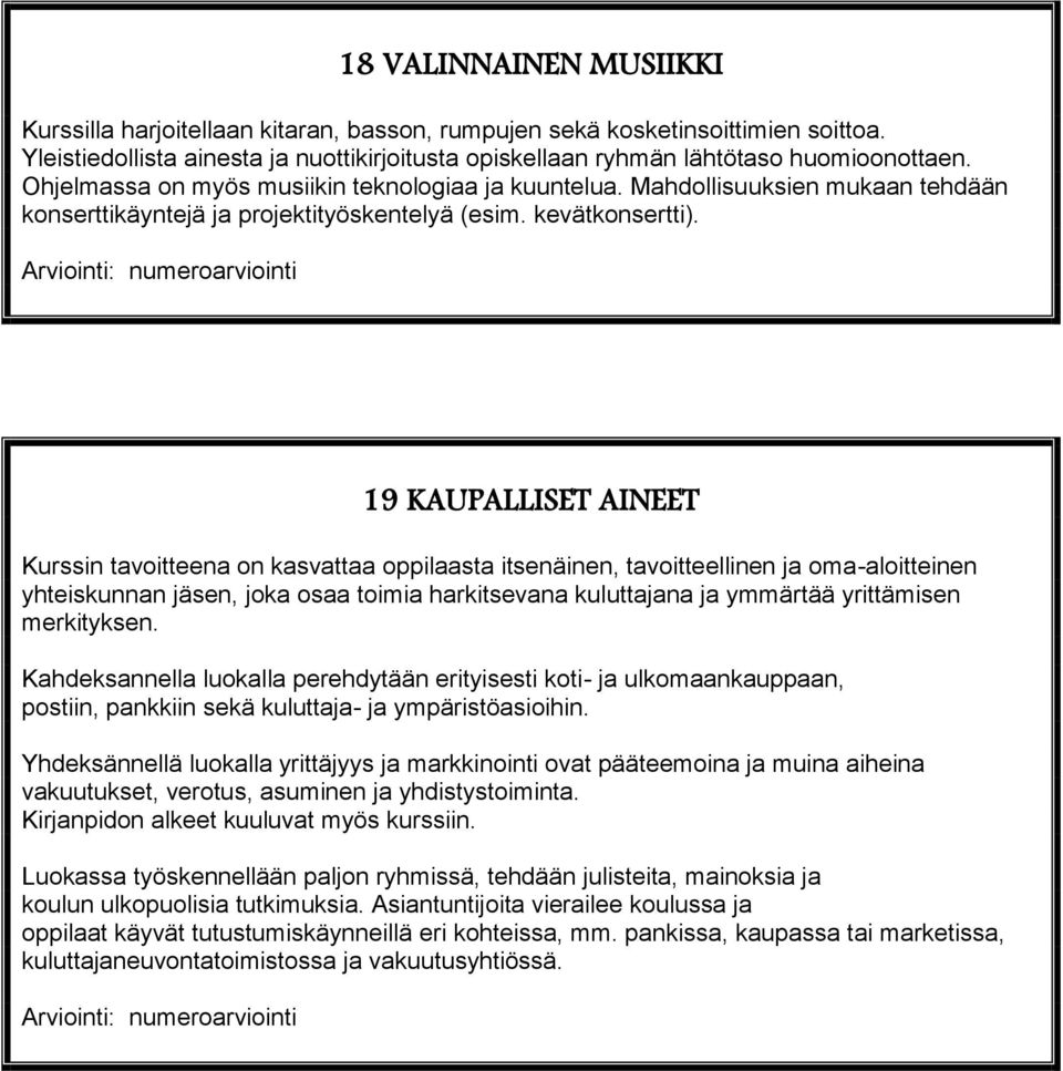 19 KAUPALLISET AINEET Kurssin tavoitteena on kasvattaa oppilaasta itsenäinen, tavoitteellinen ja oma-aloitteinen yhteiskunnan jäsen, joka osaa toimia harkitsevana kuluttajana ja ymmärtää yrittämisen