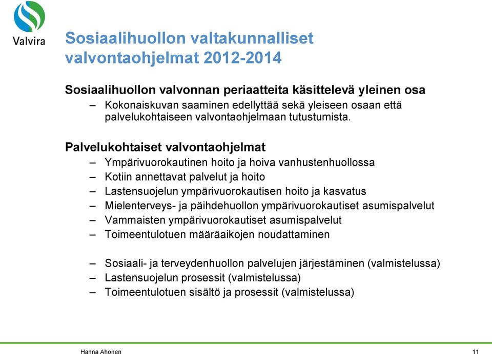 Palvelukohtaiset valvontaohjelmat Ympärivuorokautinen hoito ja hoiva vanhustenhuollossa Kotiin annettavat palvelut ja hoito Lastensuojelun ympärivuorokautisen hoito ja kasvatus