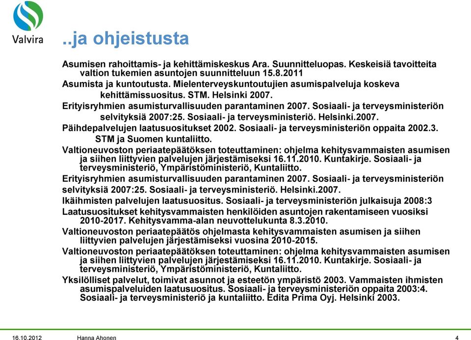 Sosiaali- ja terveysministeriö. Helsinki.2007. Päihdepalvelujen laatusuositukset 2002. Sosiaali- ja terveysministeriön oppaita 2002.3. STM ja Suomen kuntaliitto.