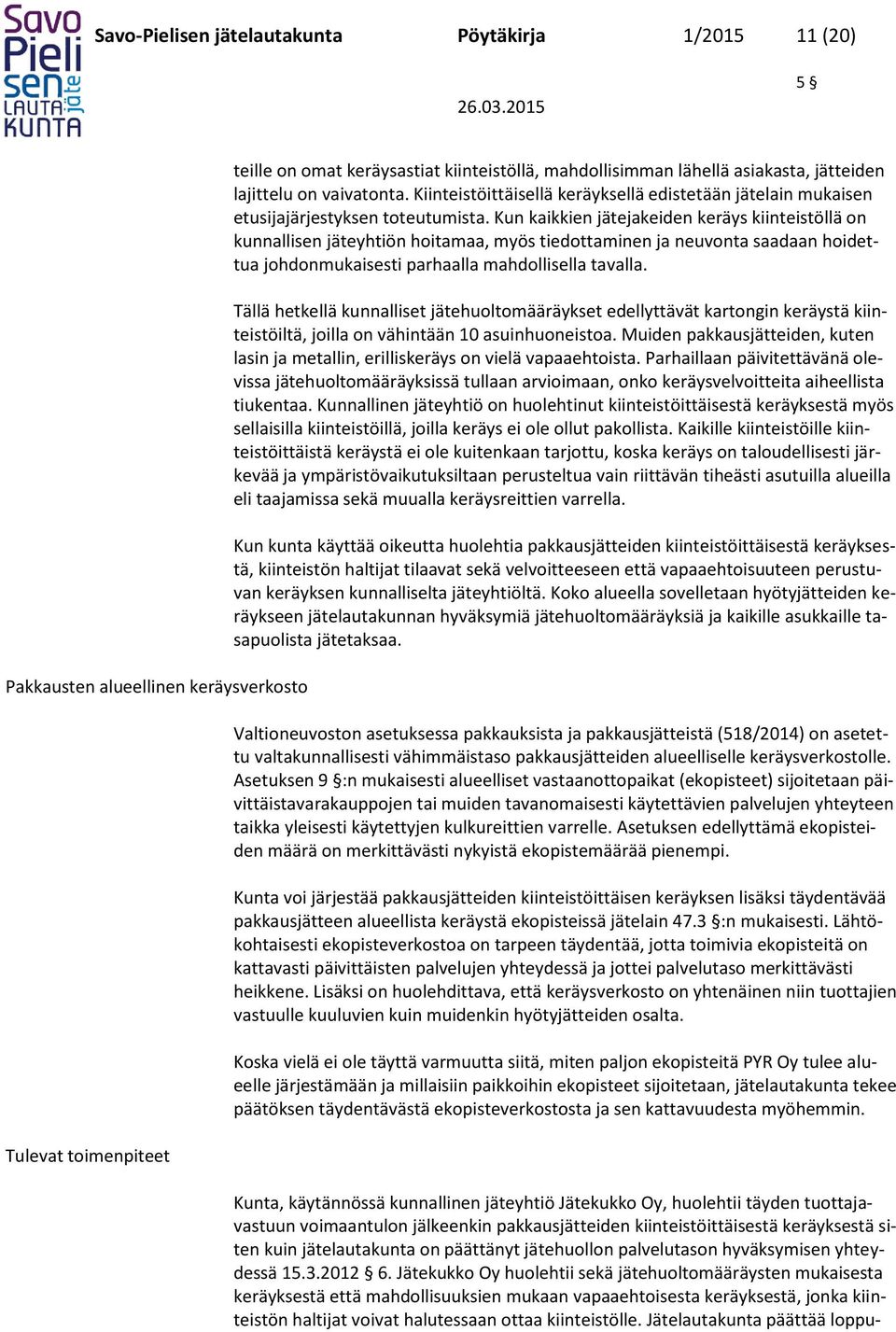 Kun kaikkien jätejakeiden keräys kiinteistöllä on kunnallisen jäteyhtiön hoitamaa, myös tiedottaminen ja neuvonta saadaan hoidettua johdonmukaisesti parhaalla mahdollisella tavalla.