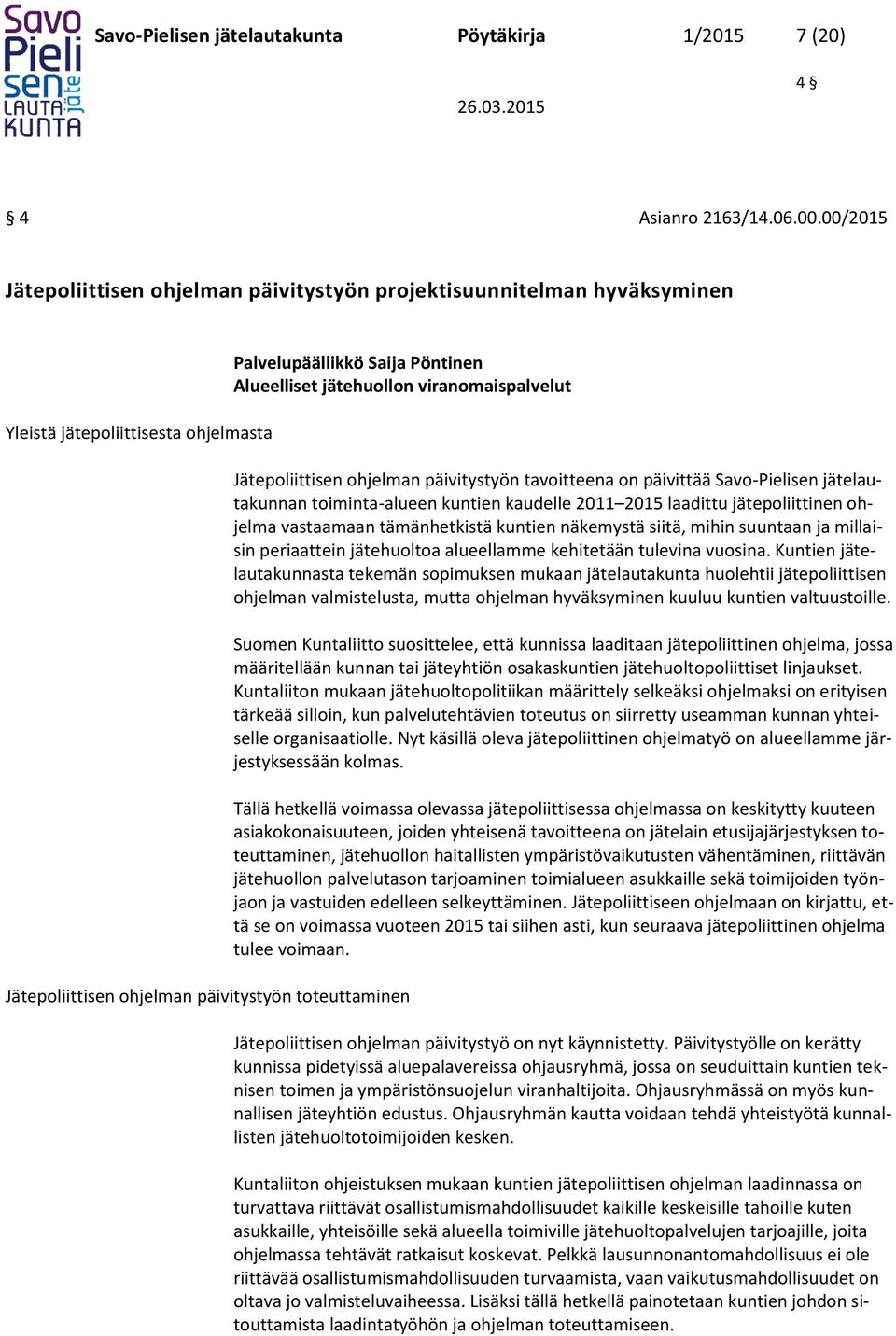 toteuttaminen Jätepoliittisen ohjelman päivitystyön tavoitteena on päivittää Savo-Pielisen jätelautakunnan toiminta-alueen kuntien kaudelle 2011 2015 laadittu jätepoliittinen ohjelma vastaamaan