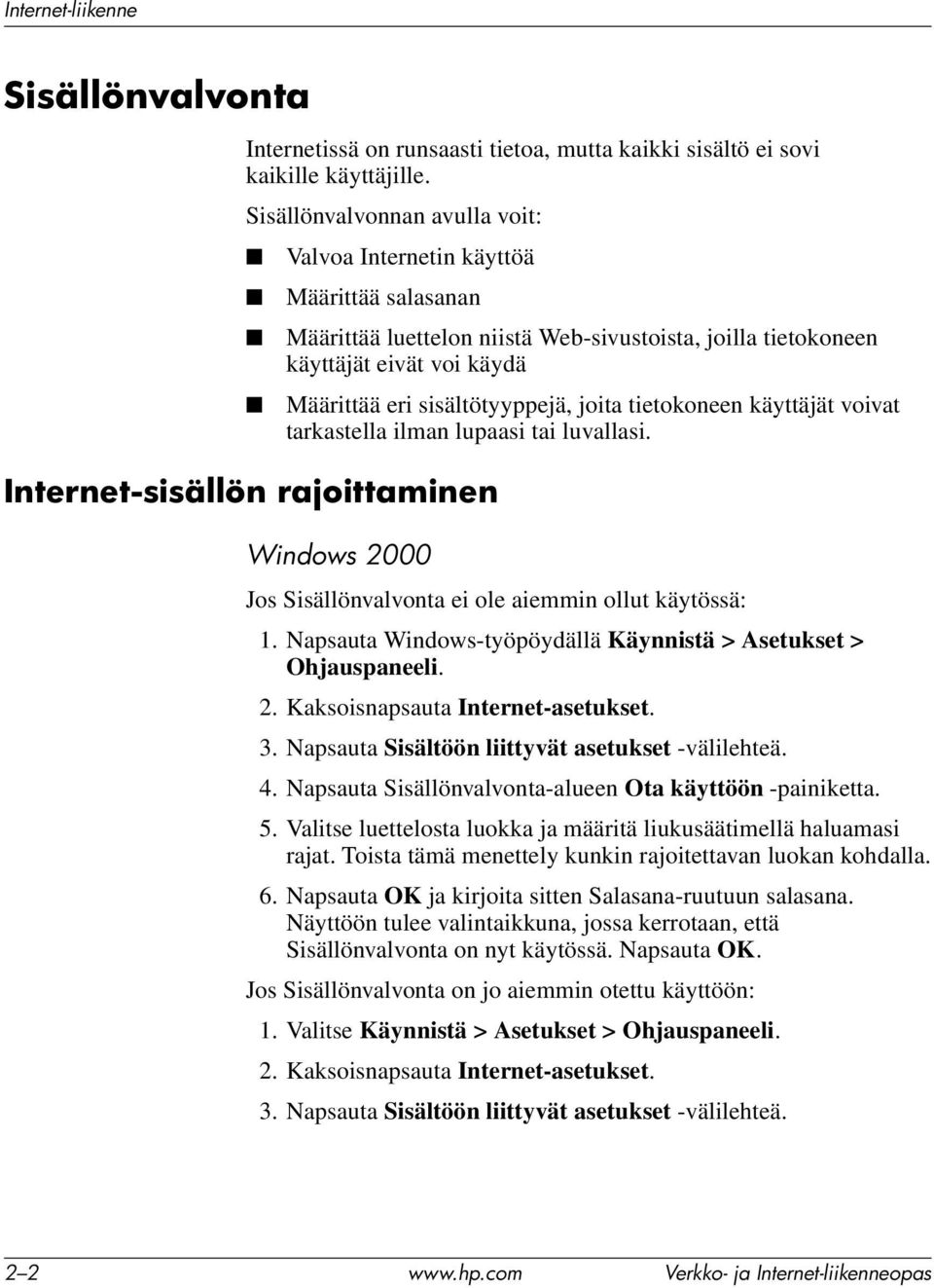 Määrittää eri sisältötyyppejä, joita tietokoneen käyttäjät voivat tarkastella ilman lupaasi tai luvallasi. Windows 2000 Jos Sisällönvalvonta ei ole aiemmin ollut käytössä: 1.