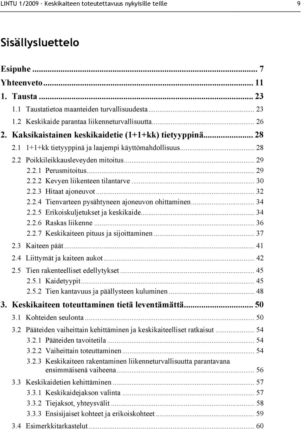 .. 30 2.2.3 Hitaat ajoneuvot... 32 2.2.4 Tienvarteen pysähtyneen ajoneuvon ohittaminen... 34 2.2.5 Erikoiskuljetukset ja keskikaide... 34 2.2.6 Raskas liikenne... 36 2.2.7 Keskikaiteen pituus ja sijoittaminen.