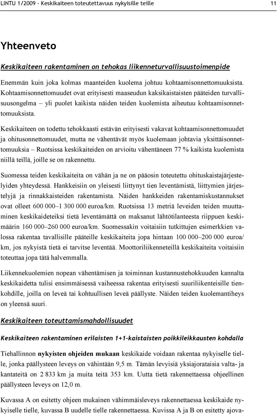 Kohtaamisonnettomuudet ovat erityisesti maaseudun kaksikaistaisten pääteiden turvallisuusongelma yli puolet kaikista näiden teiden kuolemista aiheutuu  Keskikaiteen on todettu tehokkaasti estävän