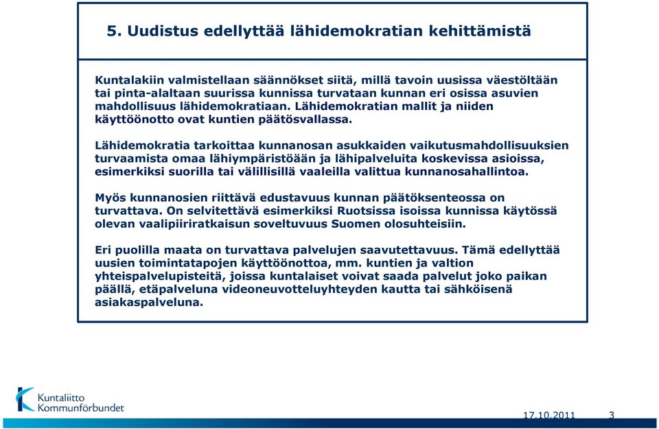 Lähidemokratia tarkoittaa kunnanosan asukkaiden vaikutusmahdollisuuksien turvaamista omaa lähiympäristöään ja lähipalveluita koskevissa asioissa, esimerkiksi suorilla tai välillisillä vaaleilla