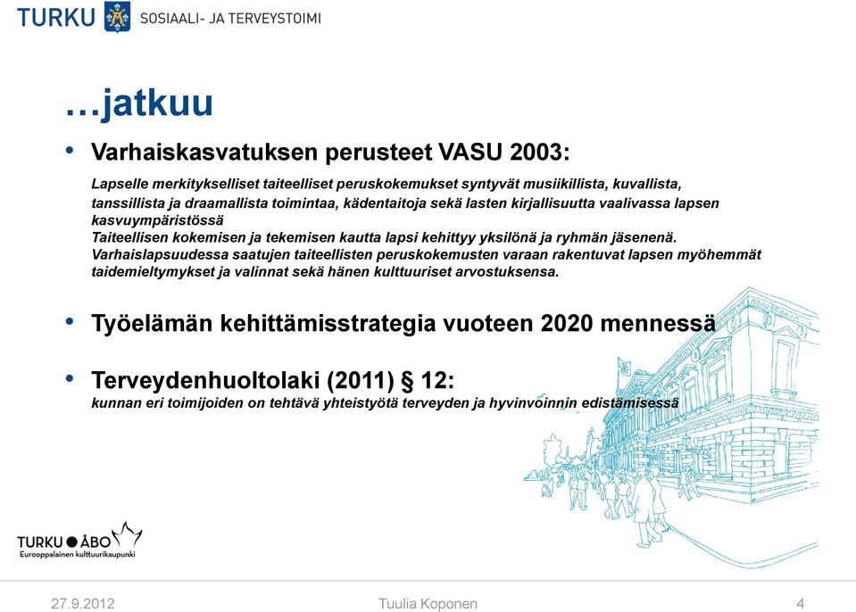 Varhaislapsuudessa saatujen taiteellisten peruskokemusten varaan rakentuvat lapsen myöhemmät taidemieltymykset ja valinnat sekä hänen kulttuuriset arvostuksensa.