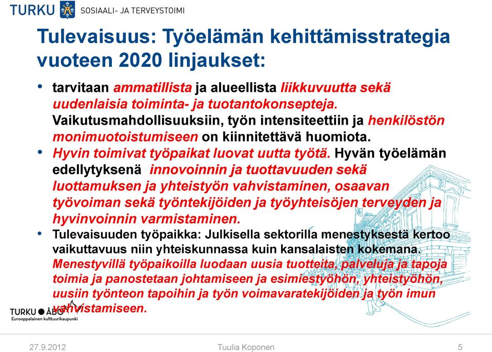 Hyvän työelämän edellytyksenä innovoinnin ja tuottavuuden sekä luottamuksen ja yhteistyön vahvistaminen, osaavan työvoiman sekä työntekijöiden ja työyhteisöjen terveyden ja hyvinvoinnin varmistaminen.