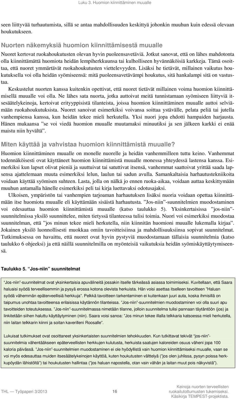 Jotkut sanovat, että on lähes mahdotonta olla kiinnittämättä huomiota heidän lempiherkkuunsa tai kulholliseen hyvännäköisiä karkkeja.