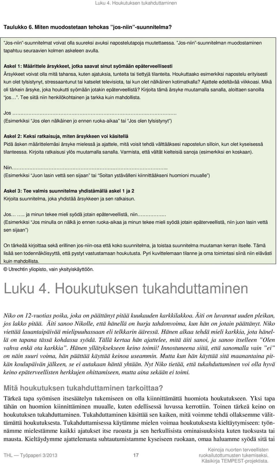 Askel 1: Määrittele ärsykkeet, jotka saavat sinut syömään epäterveellisesti Ärsykkeet voivat olla mitä tahansa, kuten ajatuksia, tunteita tai tiettyjä tilanteita.