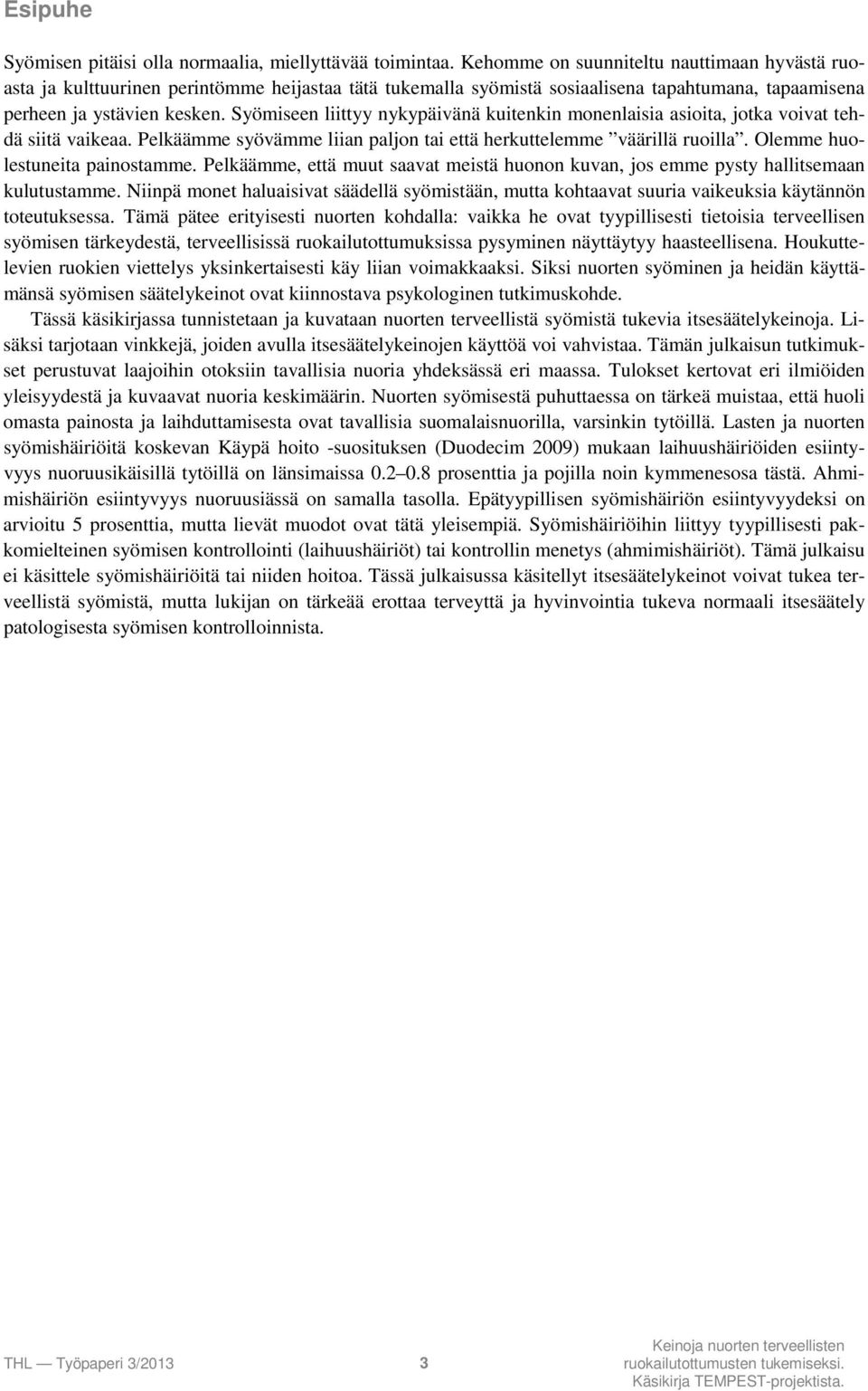 Syömiseen liittyy nykypäivänä kuitenkin monenlaisia asioita, jotka voivat tehdä siitä vaikeaa. Pelkäämme syövämme liian paljon tai että herkuttelemme väärillä ruoilla.