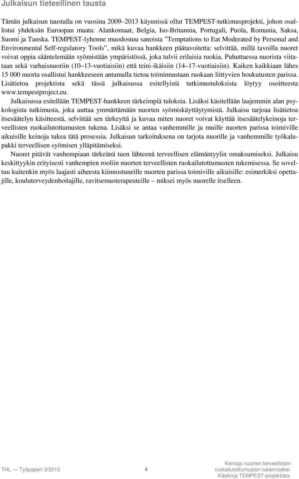 TEMPEST-lyhenne muodostuu sanoista Temptations to Eat Moderated by Personal and Environmental Self-regulatory Tools, mikä kuvaa hankkeen päätavoitetta: selvittää, millä tavoilla nuoret voivat oppia