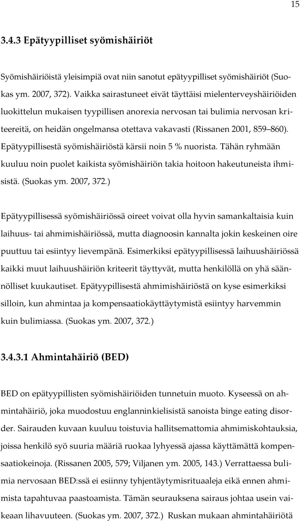 2001, 859 860). Epätyypillisestä syömishäiriöstä kärsii noin 5 % nuorista. Tähän ryhmään kuuluu noin puolet kaikista syömishäiriön takia hoitoon hakeutuneista ihmisistä. (Suokas ym. 2007, 372.