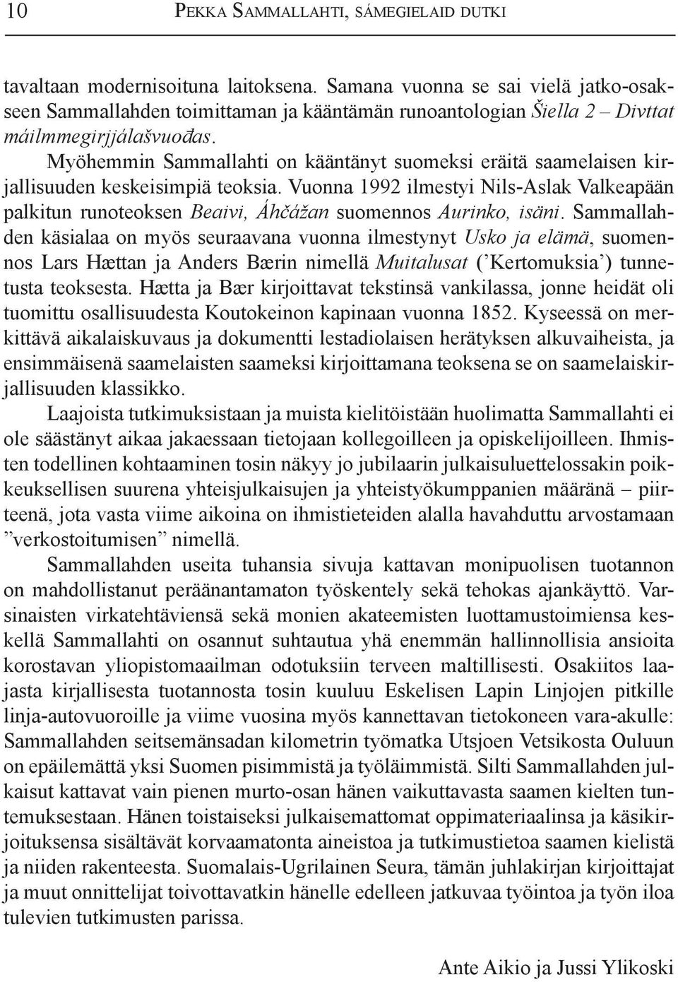 Myöhemmin Sammallahti on kääntänyt suomeksi eräitä saamelaisen kirjallisuuden keskeisimpiä teoksia.