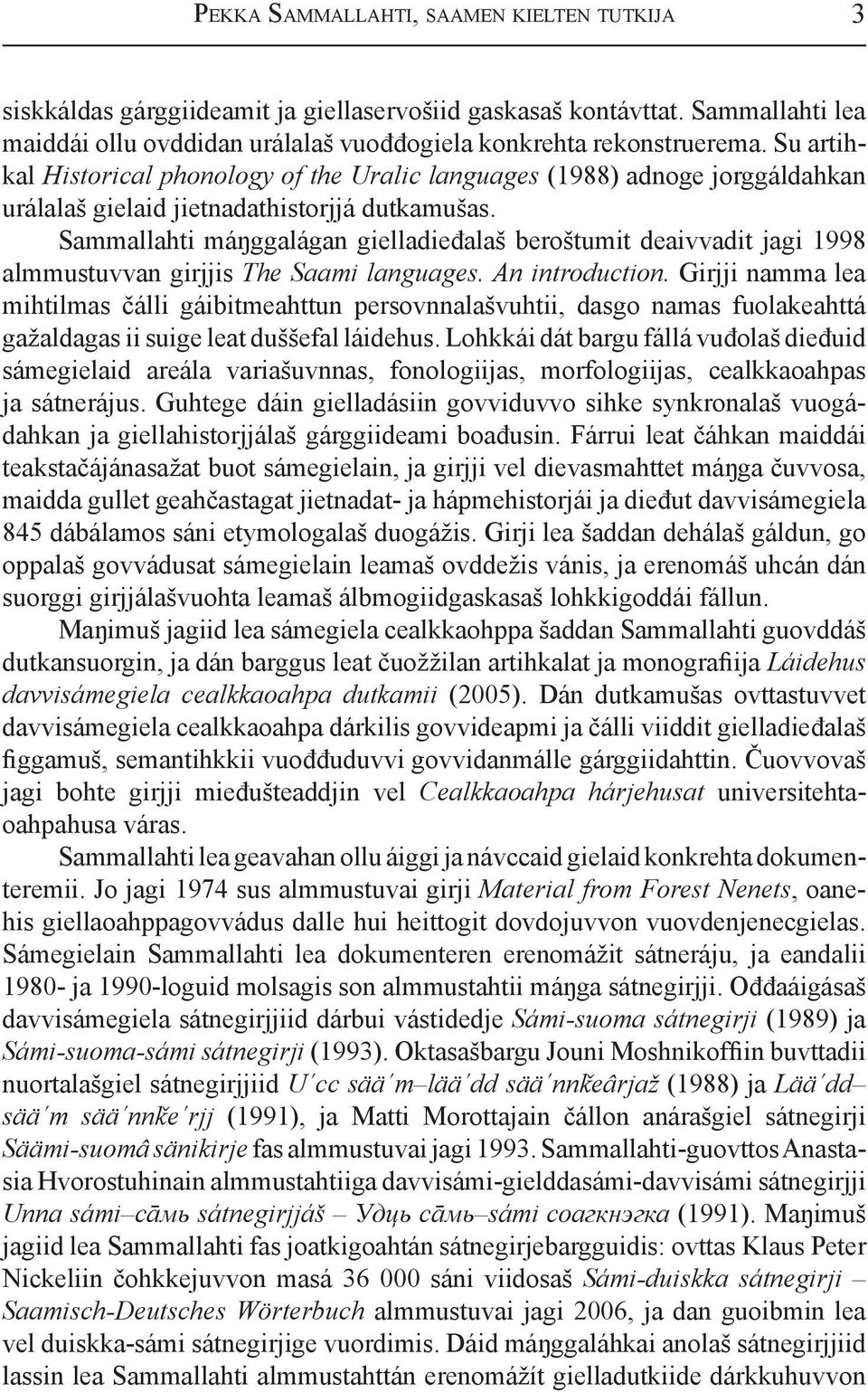 Sammallahti máŋggalágan gielladieđalaš beroštumit deaivvadit jagi 1998 almmustuvvan girjjis The Saami languages. An introduction.