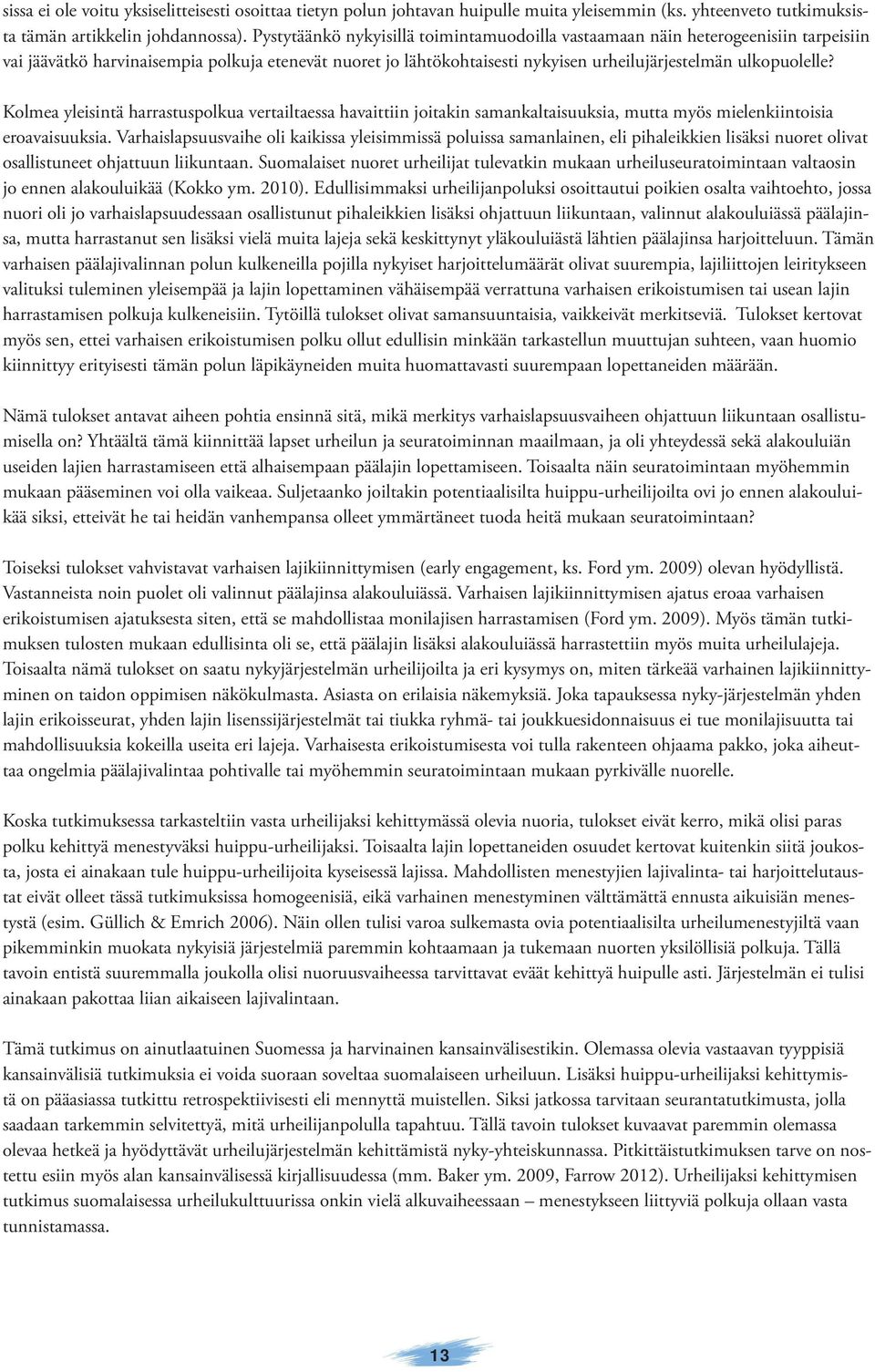 Kolmea yleisintä harrastuspolkua vertailtaessa havaittiin joitakin samankaltaisuuksia, mutta myös mielenkiintoisia eroavaisuuksia.