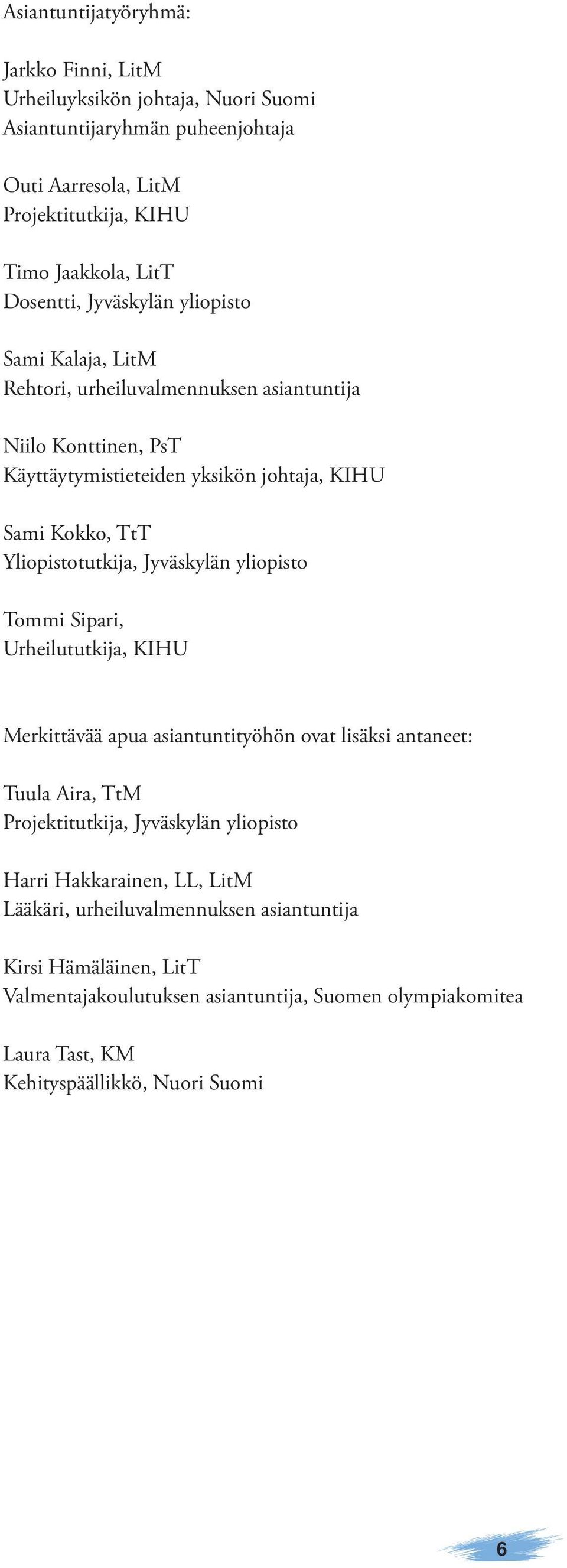 Yliopistotutkija, Jyväskylän yliopisto Tommi Sipari, Urheilututkija, KIHU Merkittävää apua asiantuntityöhön ovat lisäksi antaneet: Tuula Aira, TtM Projektitutkija, Jyväskylän