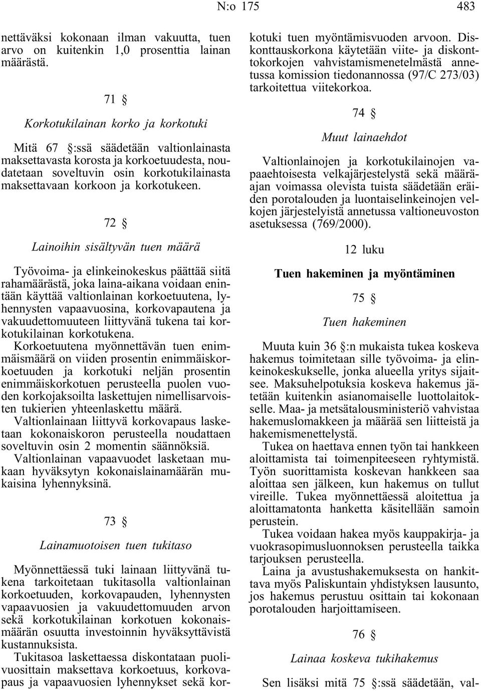 72 Lainoihin sisältyvän tuen määrä Työvoima- ja elinkeinokeskus päättää siitä rahamäärästä, joka laina-aikana voidaan enintään käyttää valtionlainan korkoetuutena, lyhennysten vapaavuosina,