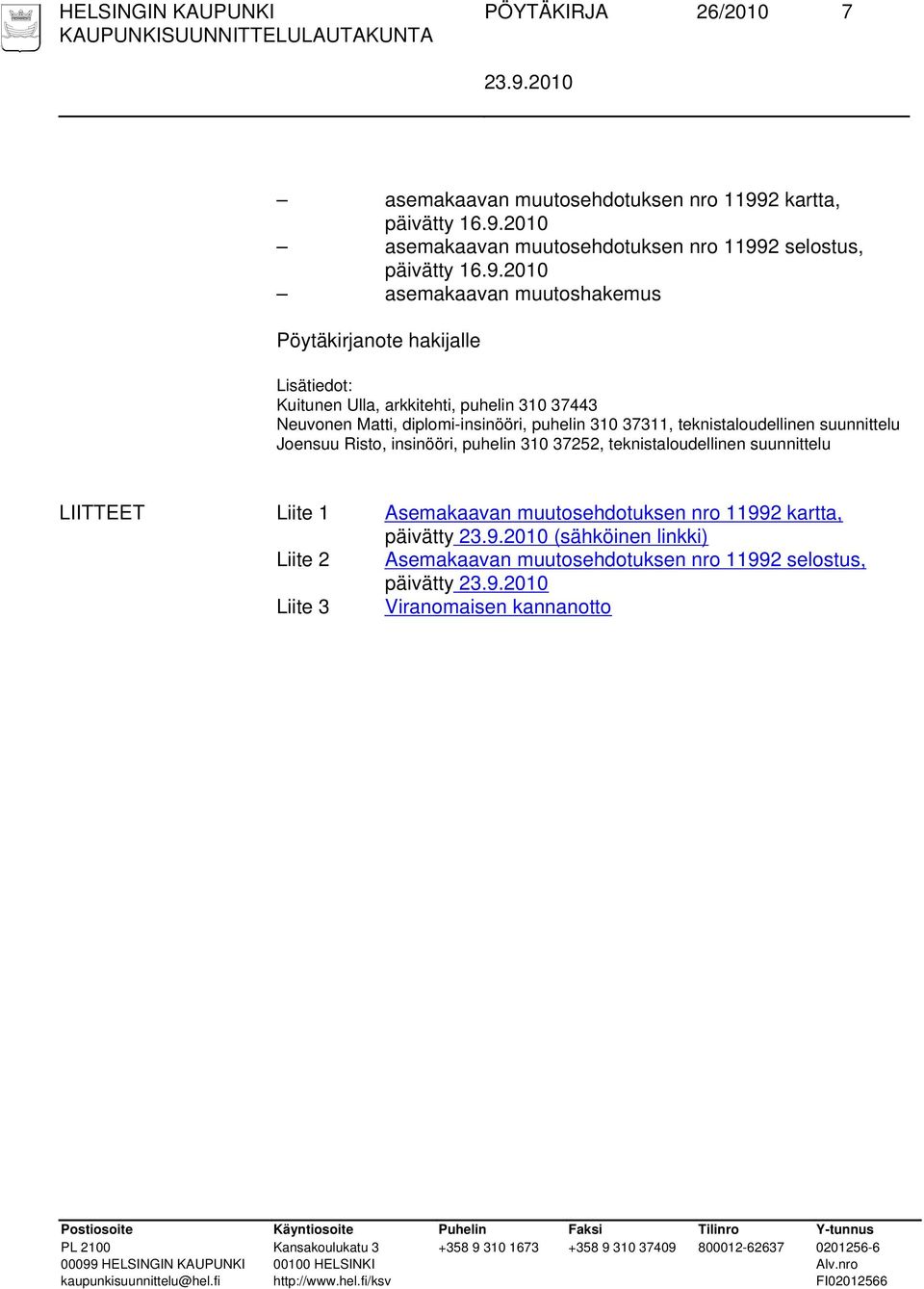 310 37311, teknistaloudellinen suunnittelu Joensuu Risto, insinööri, puhelin 310 37252, teknistaloudellinen suunnittelu LIITTEET Liite 1 Asemakaavan