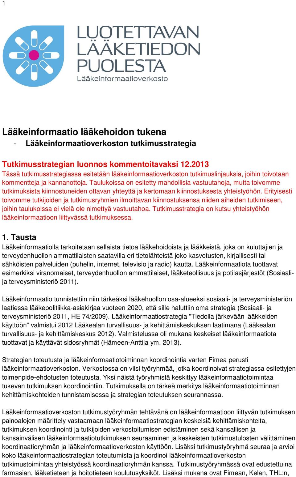 Taulukoissa on esitetty mahdollisia vastuutahoja, mutta toivomme tutkimuksista kiinnostuneiden ottavan yhteyttä ja kertomaan kiinnostuksesta yhteistyöhön.