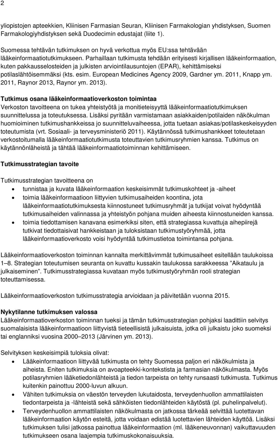 Parhaillaan tutkimusta tehdään erityisesti kirjallisen lääkeinformaation, kuten pakkausselosteiden ja julkisten arviointilausuntojen (EPAR), kehittämiseksi potilaslähtöisemmäksi (kts. esim.